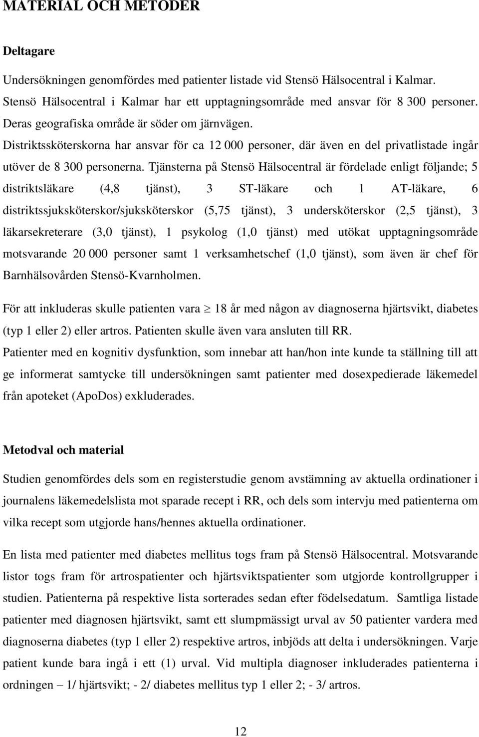 Tjänsterna på Stensö Hälsocentral är fördelade enligt följande; 5 distriktsläkare (4,8 tjänst), 3 ST-läkare och 1 AT-läkare, 6 distriktssjuksköterskor/sjuksköterskor (5,75 tjänst), 3 undersköterskor