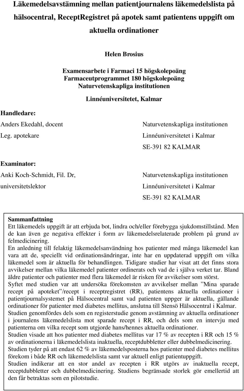 Dr, universitetslektor Naturvetenskapliga institutionen Linnéuniversitetet i Kalmar SE-391 82 KALMAR Naturvetenskapliga institutionen Linnéuniversitetet i Kalmar SE-391 82 KALMAR Sammanfattning Ett