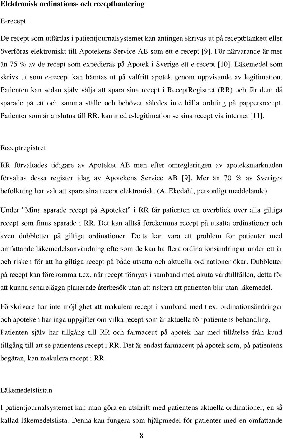 Läkemedel som skrivs ut som e-recept kan hämtas ut på valfritt apotek genom uppvisande av legitimation.