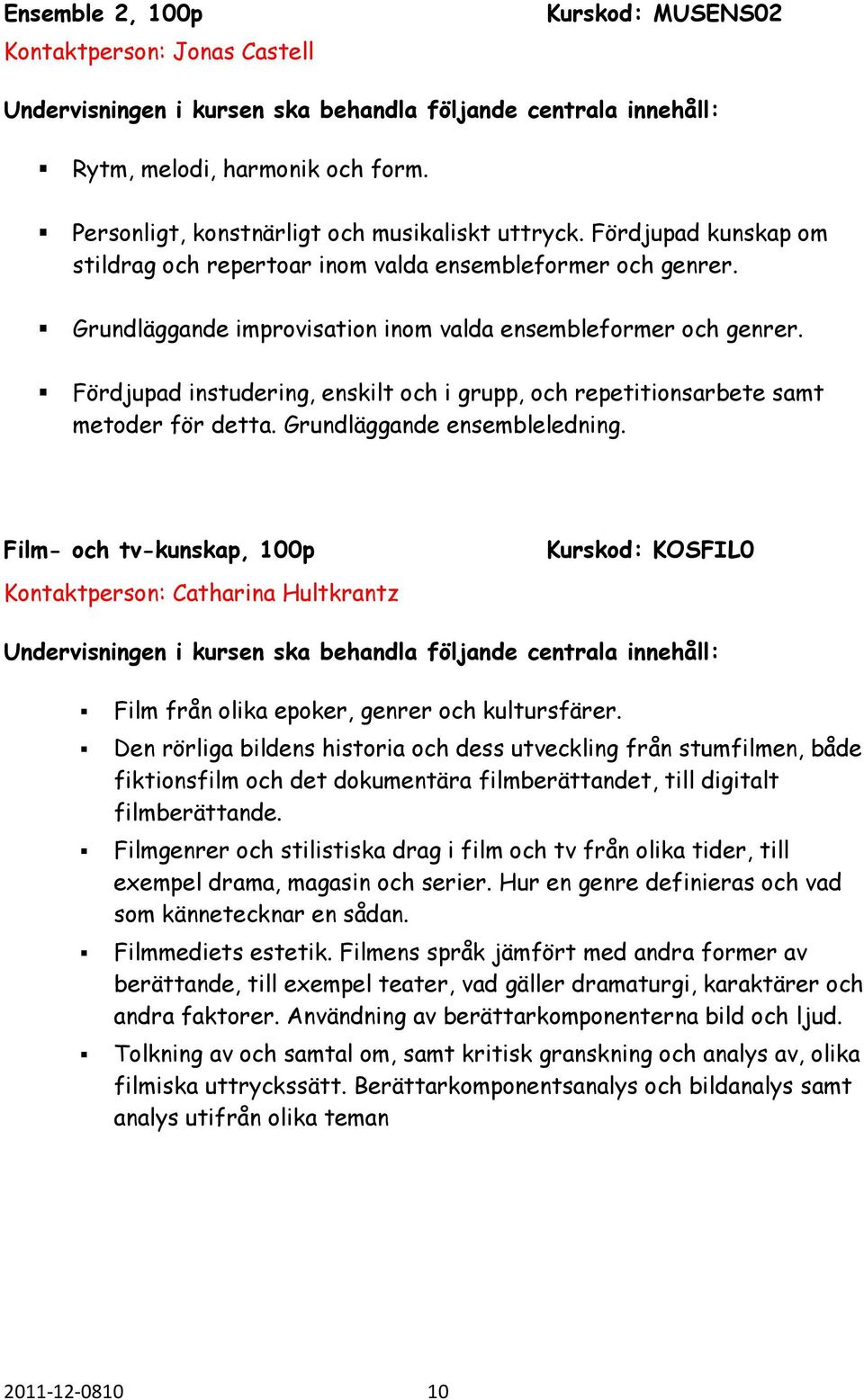 Fördjupad instudering, enskilt och i grupp, och repetitionsarbete samt metoder för detta. Grundläggande ensembleledning.