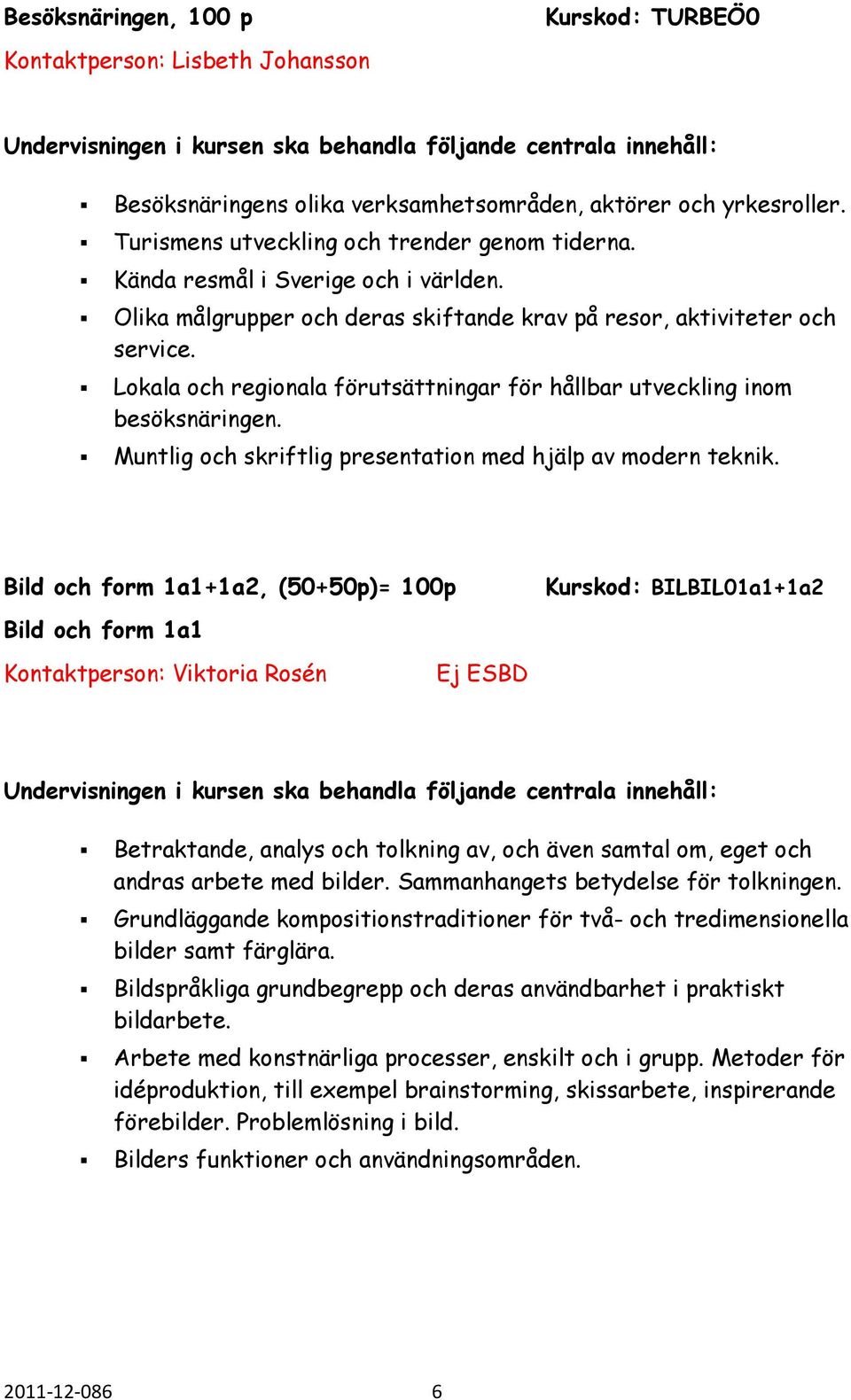 Muntlig och skriftlig presentation med hjälp av modern teknik.