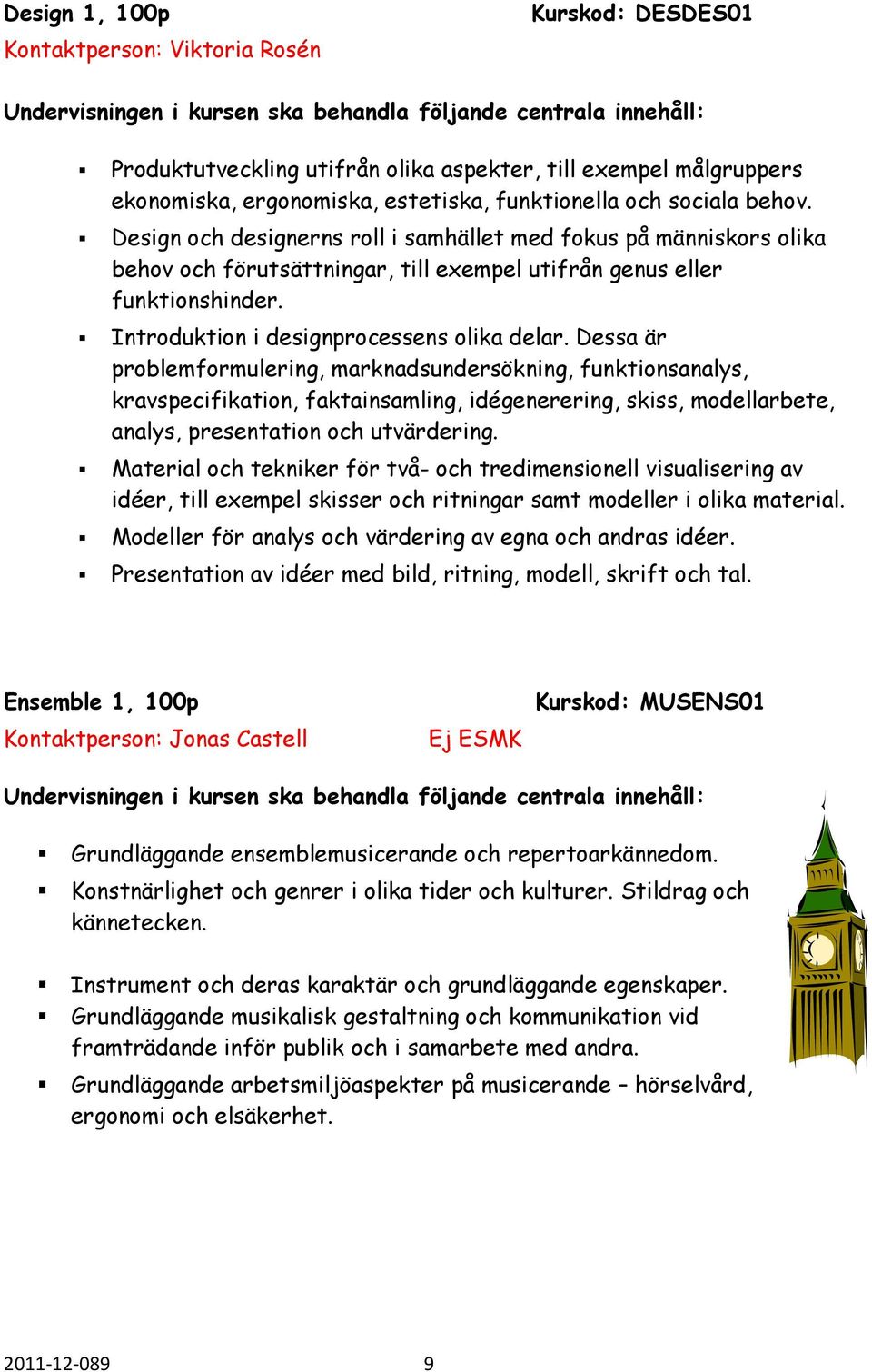 Dessa är problemformulering, marknadsundersökning, funktionsanalys, kravspecifikation, faktainsamling, idégenerering, skiss, modellarbete, analys, presentation och utvärdering.