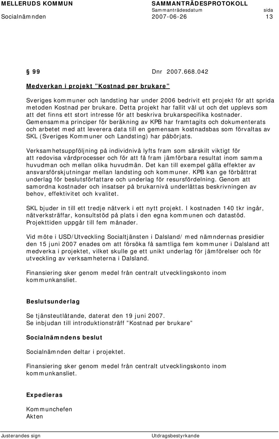 Gemensamma principer för beräkning av KPB har framtagits och dokumenterats och arbetet med att leverera data till en gemensam kostnadsbas som förvaltas av SKL (Sveriges Kommuner och Landsting) har