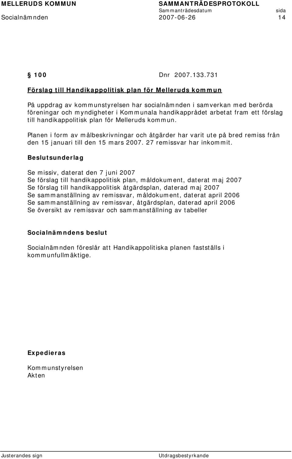 ett förslag till handikappolitisk plan för Melleruds kommun. Planen i form av målbeskrivningar och åtgärder har varit ute på bred remiss från den 15 januari till den 15 mars 2007.