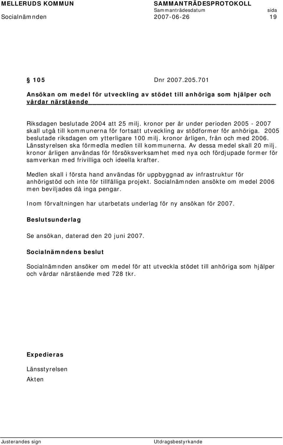 kronor årligen, från och med 2006. Länsstyrelsen ska förmedla medlen till kommunerna. Av dessa medel skall 20 milj.