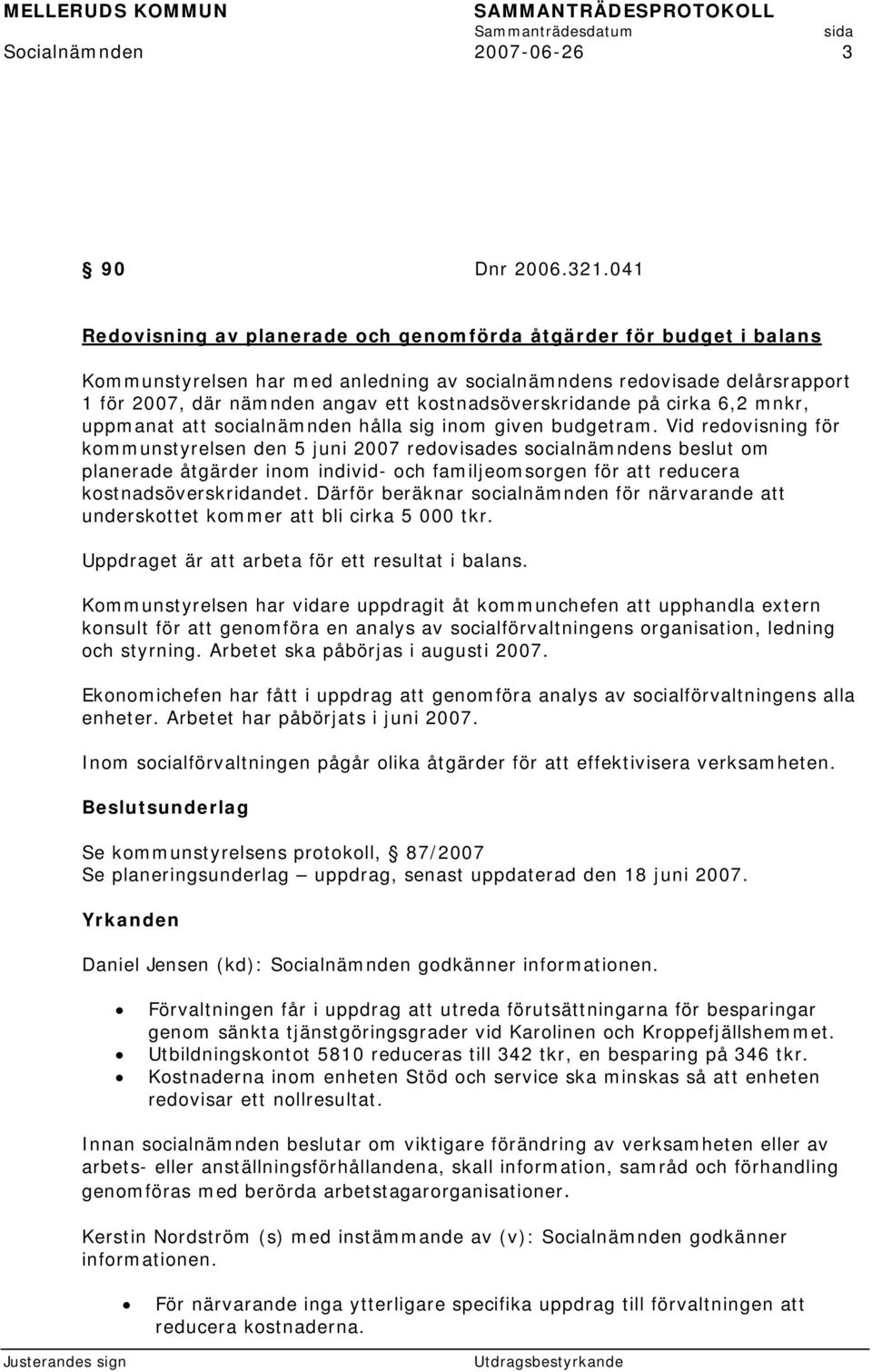 kostnadsöverskridande på cirka 6,2 mnkr, uppmanat att socialnämnden hålla sig inom given budgetram.