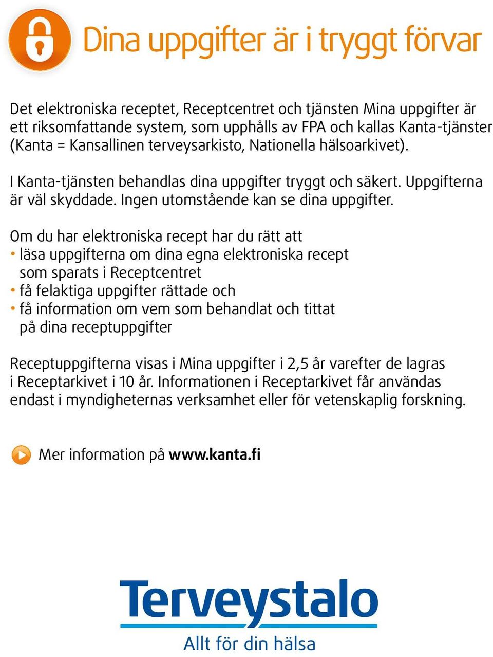 Om du har elektroniska recept har du rätt att läsa uppgifterna om dina egna elektroniska recept som sparats i Receptcentret få felaktiga uppgifter rättade och få information om vem som behandlat och