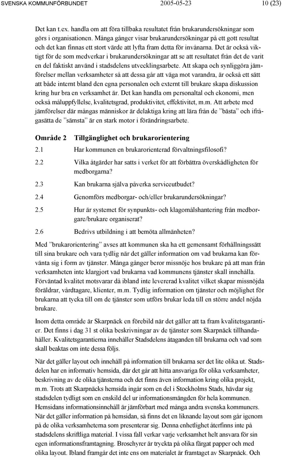 Det är också viktigt för de som medverkar i brukarundersökningar att se att resultatet från det de varit en del faktiskt använd i stadsdelens utvecklingsarbete.