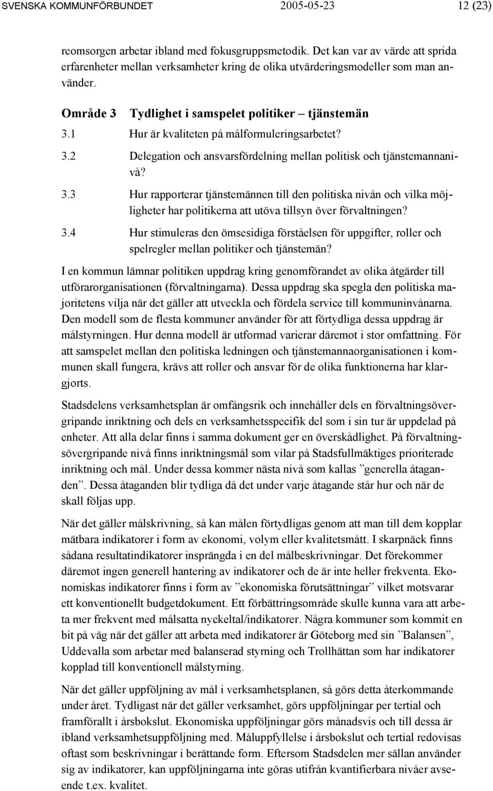 1 Hur är kvaliteten på målformuleringsarbetet? 3.2 Delegation och ansvarsfördelning mellan politisk och tjänstemannanivå? 3.3 Hur rapporterar tjänstemännen till den politiska nivån och vilka möjligheter har politikerna att utöva tillsyn över förvaltningen?