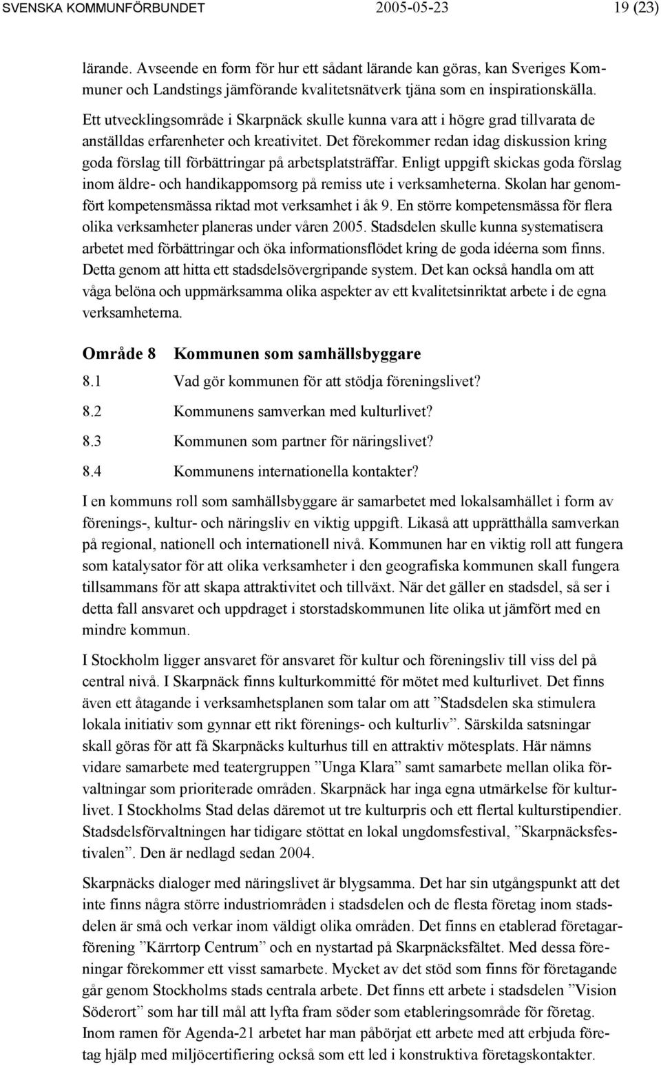 Ett utvecklingsområde i Skarpnäck skulle kunna vara att i högre grad tillvarata de anställdas erfarenheter och kreativitet.