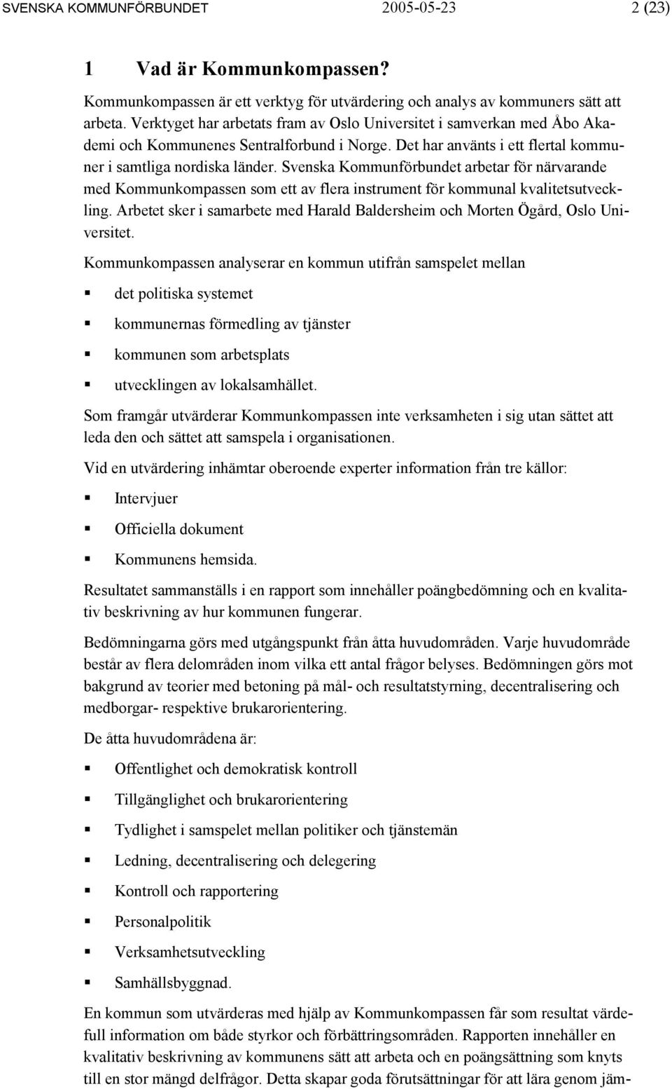 Svenska Kommunförbundet arbetar för närvarande med Kommunkompassen som ett av flera instrument för kommunal kvalitetsutveckling.