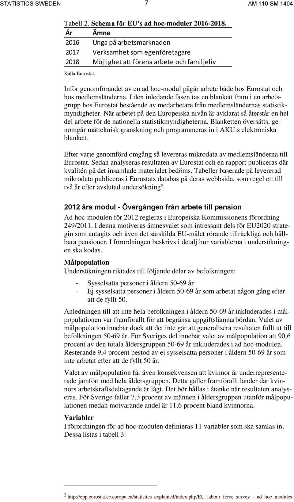 Inför genomförandet av en ad hoc-modul pågår arbete både hos Eurostat och hos medlemsländerna.