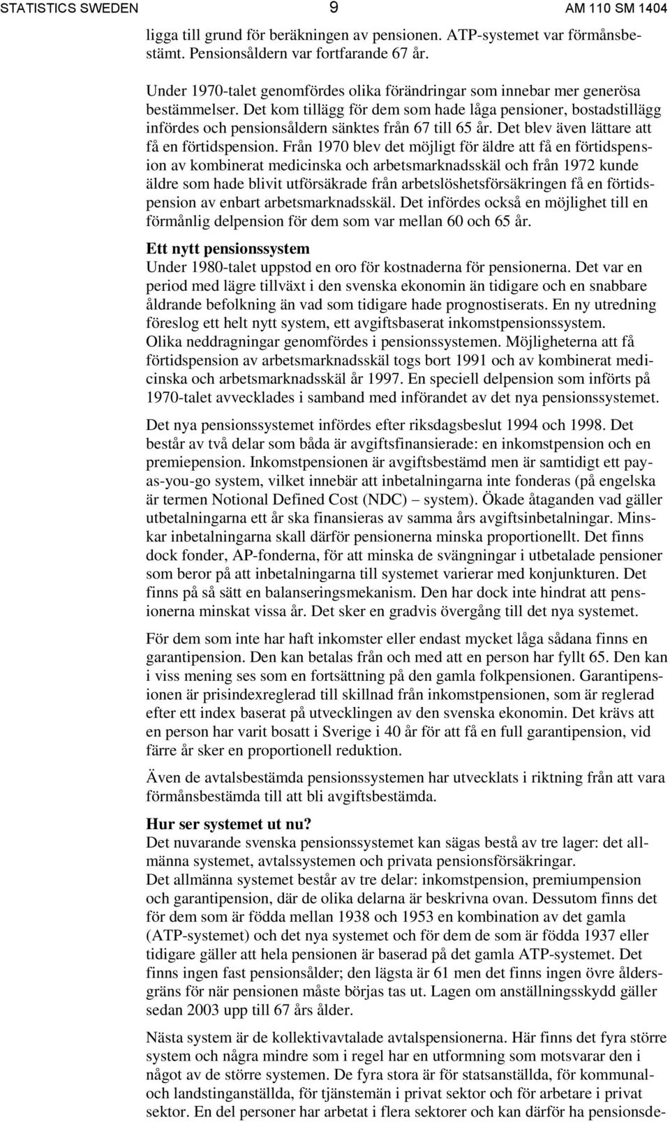 Det kom tillägg för dem som hade låga pensioner, bostadstillägg infördes och pensionsåldern sänktes från 67 till 65 år. Det blev även lättare att få en förtidspension.