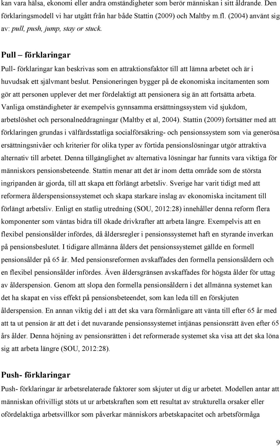 Pensioneringen bygger på de ekonomiska incitamenten som gör att personen upplever det mer fördelaktigt att pensionera sig än att fortsätta arbeta.