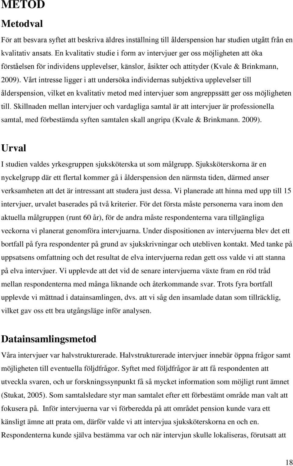 Vårt intresse ligger i att undersöka individernas subjektiva upplevelser till ålderspension, vilket en kvalitativ metod med intervjuer som angreppssätt ger oss möjligheten till.