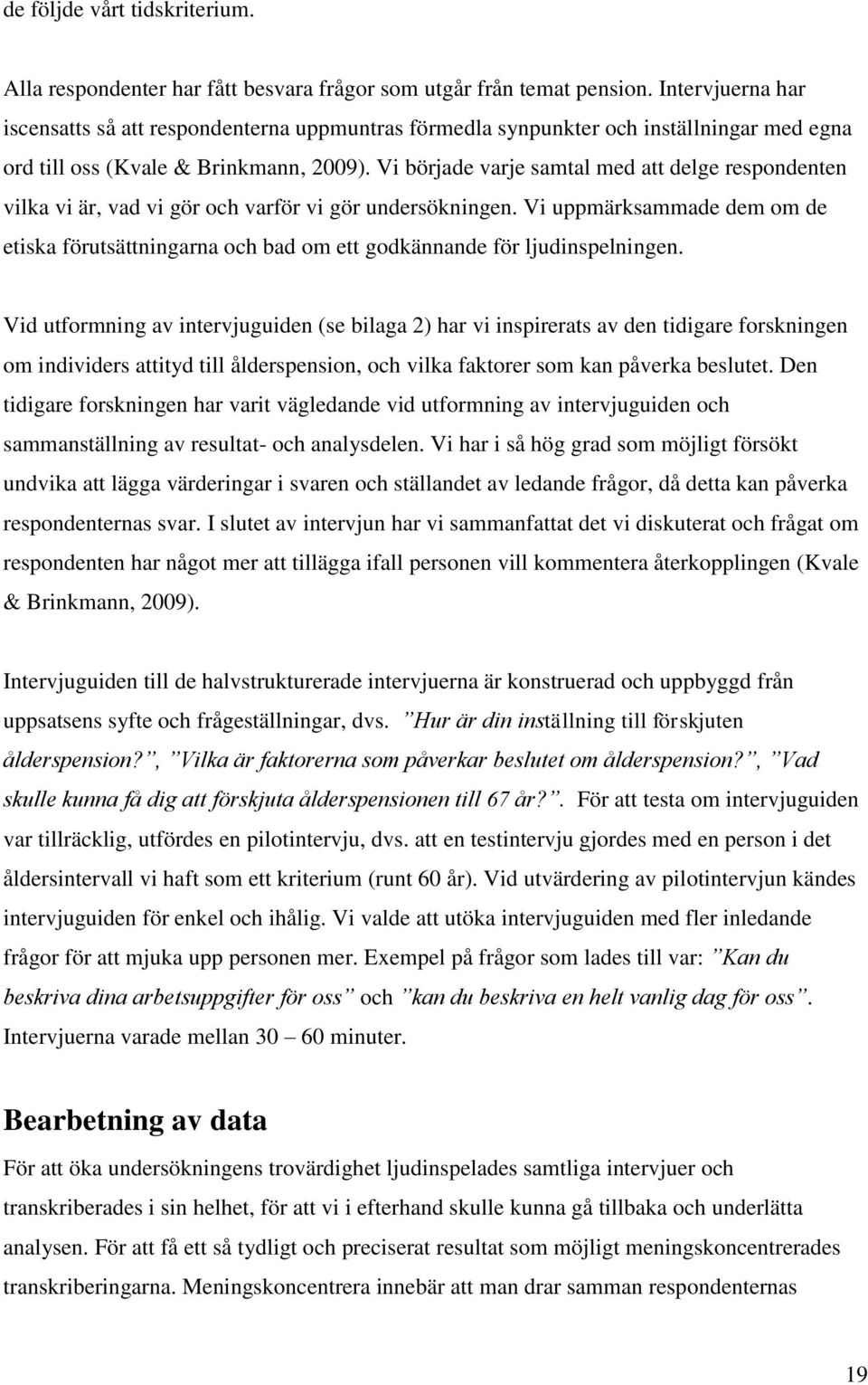 Vi började varje samtal med att delge respondenten vilka vi är, vad vi gör och varför vi gör undersökningen.