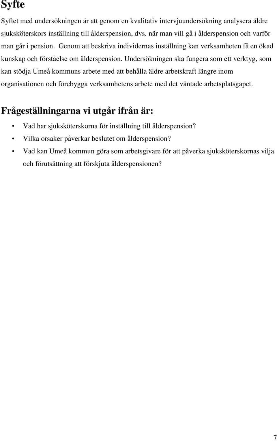 Undersökningen ska fungera som ett verktyg, som kan stödja Umeå kommuns arbete med att behålla äldre arbetskraft längre inom organisationen och förebygga verksamhetens arbete med det väntade