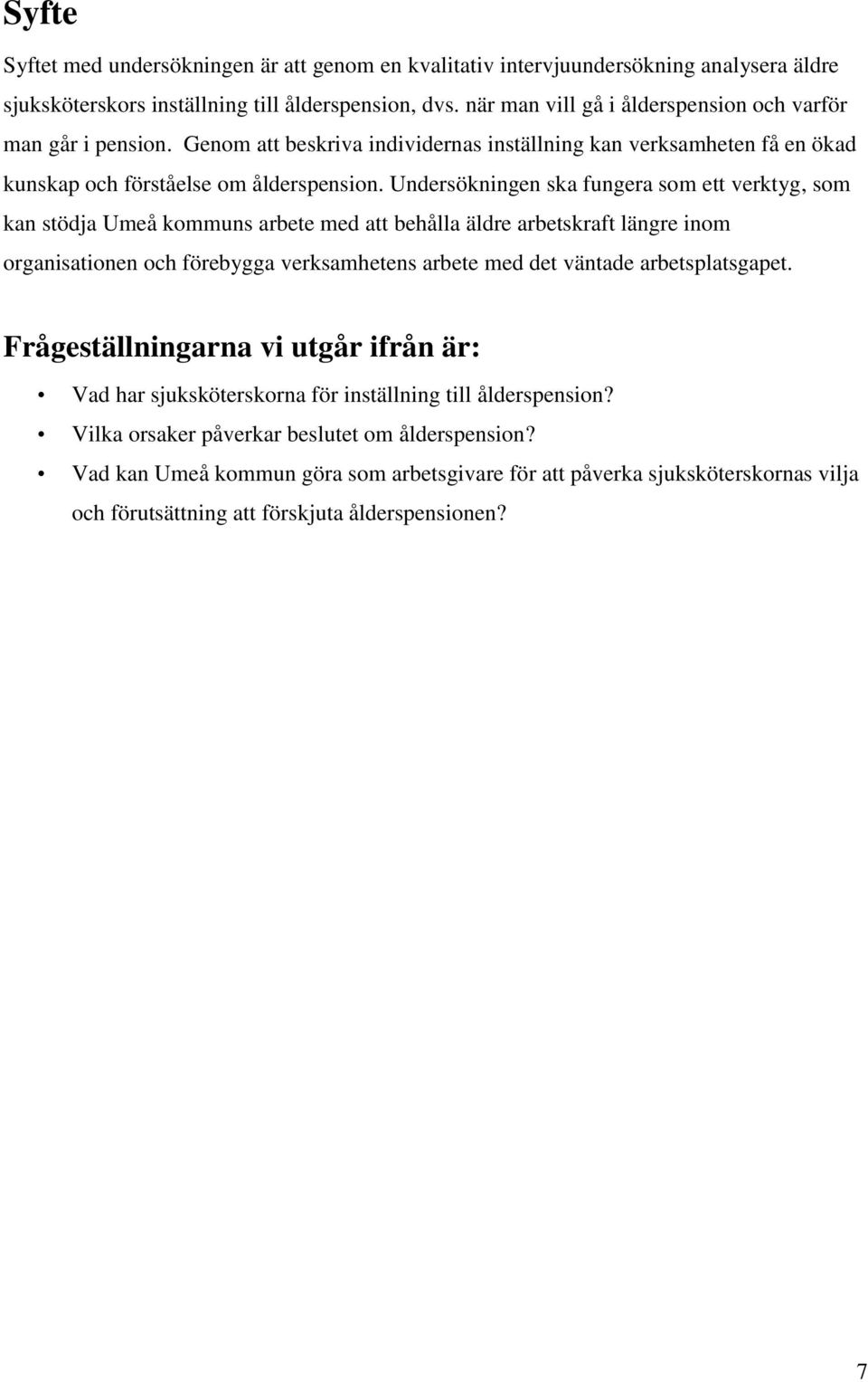 Undersökningen ska fungera som ett verktyg, som kan stödja Umeå kommuns arbete med att behålla äldre arbetskraft längre inom organisationen och förebygga verksamhetens arbete med det väntade