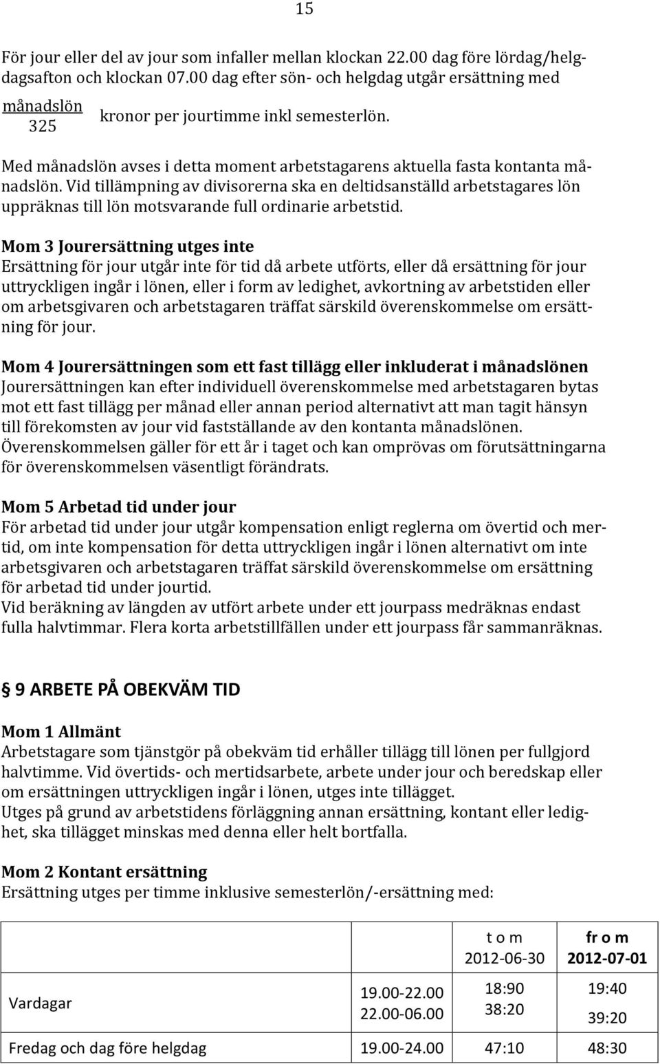 Vid tillämpning av divisorerna ska en deltidsanställd arbetstagares lön uppräknas till lön motsvarande full ordinarie arbetstid.