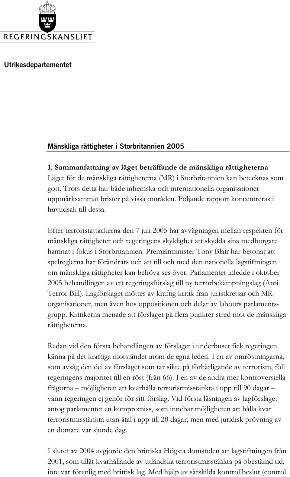 Trots detta har både inhemska och internationella organisationer uppmärksammat brister på vissa områden. Följande rapport koncentreras i huvudsak till dessa.