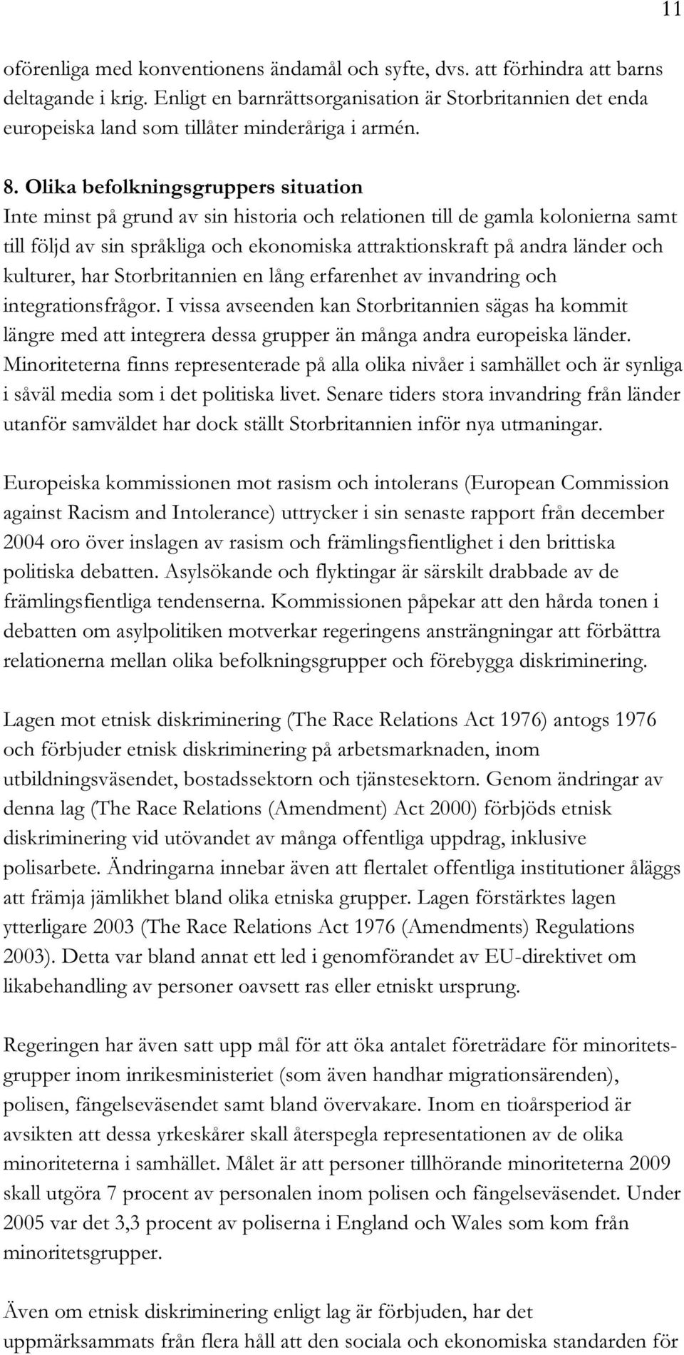 Olika befolkningsgruppers situation Inte minst på grund av sin historia och relationen till de gamla kolonierna samt till följd av sin språkliga och ekonomiska attraktionskraft på andra länder och