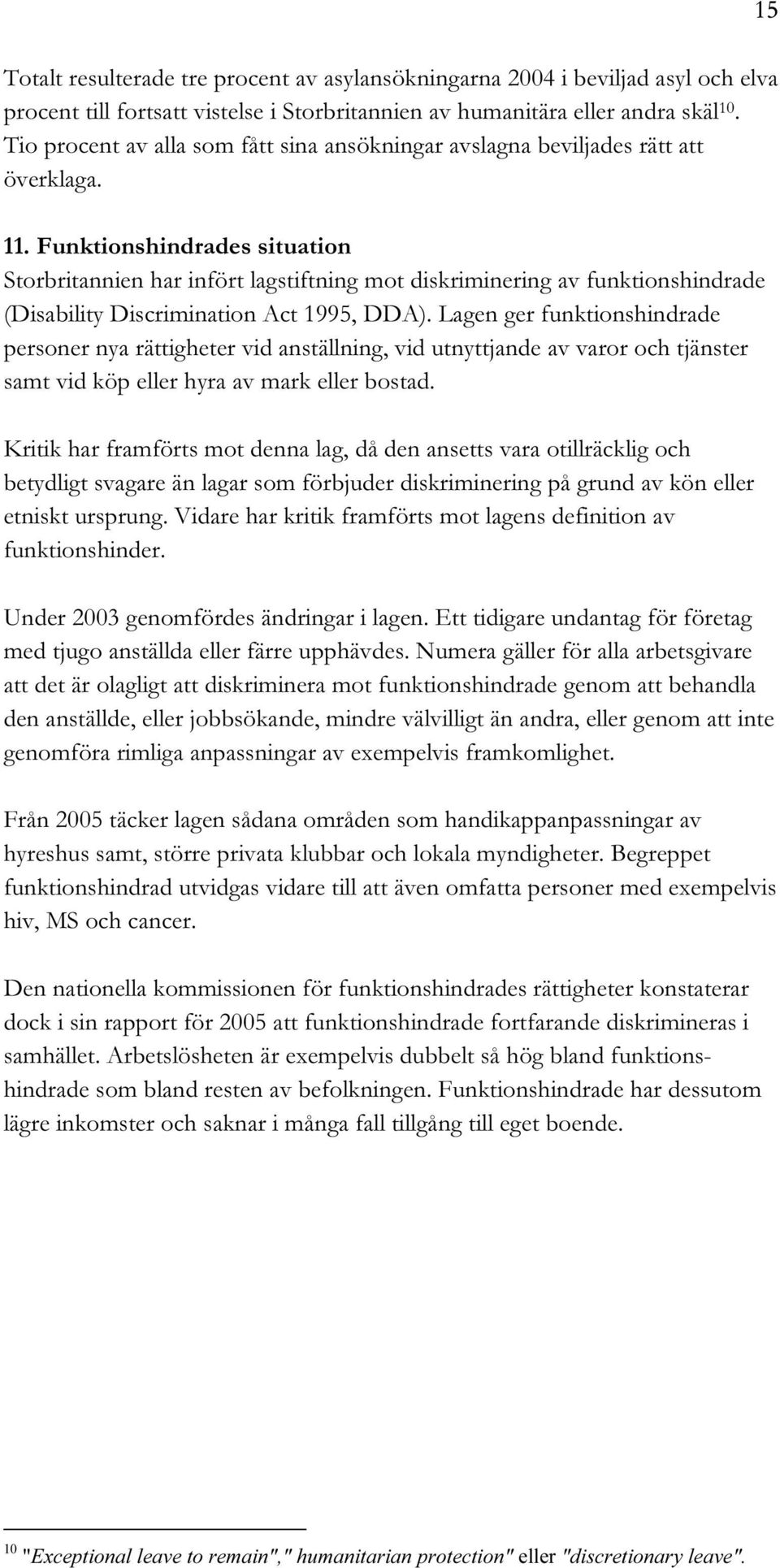 Funktionshindrades situation Storbritannien har infört lagstiftning mot diskriminering av funktionshindrade (Disability Discrimination Act 1995, DDA).