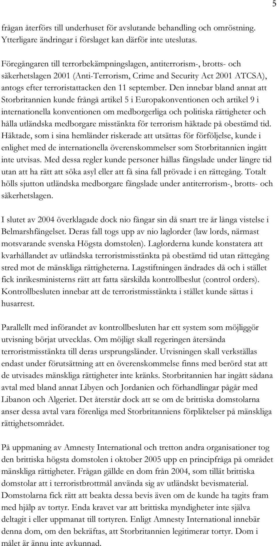 Den innebar bland annat att Storbritannien kunde frångå artikel 5 i Europakonventionen och artikel 9 i internationella konventionen om medborgerliga och politiska rättigheter och hålla utländska