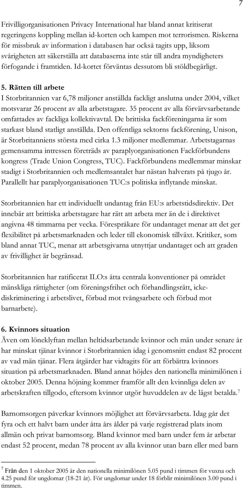 Id-kortet förväntas dessutom bli stöldbegärligt. 5. Rätten till arbete I Storbritannien var 6,78 miljoner anställda fackligt anslutna under 2004, vilket motsvarar 26 procent av alla arbetstagare.