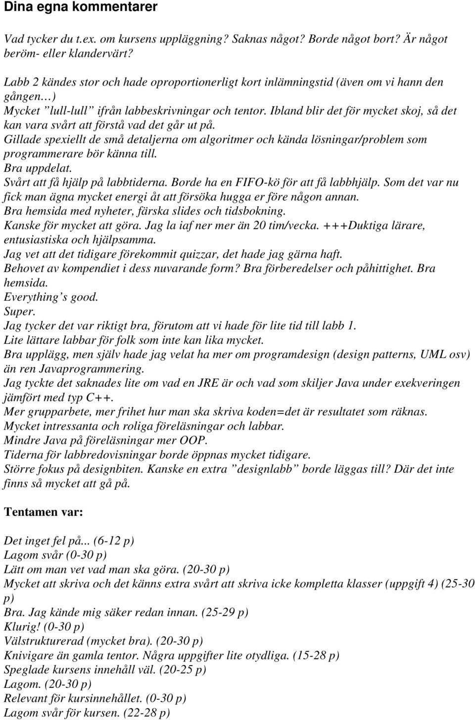 Ibland blir det för mycket skoj, så det kan vara svårt att förstå vad det går ut på. Gillade spexiellt de små detaljerna om algoritmer och kända lösningar/problem som programmerare bör känna till.