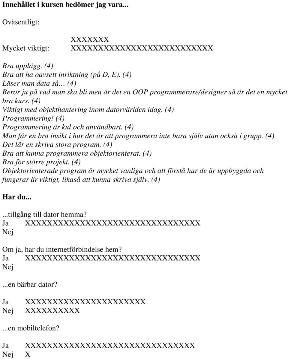 (4) Programmering är kul och användbart. (4) Man får en bra insikt i hur det är att programmera inte bara själv utan också i grupp. (4) Det lär en skriva stora program.