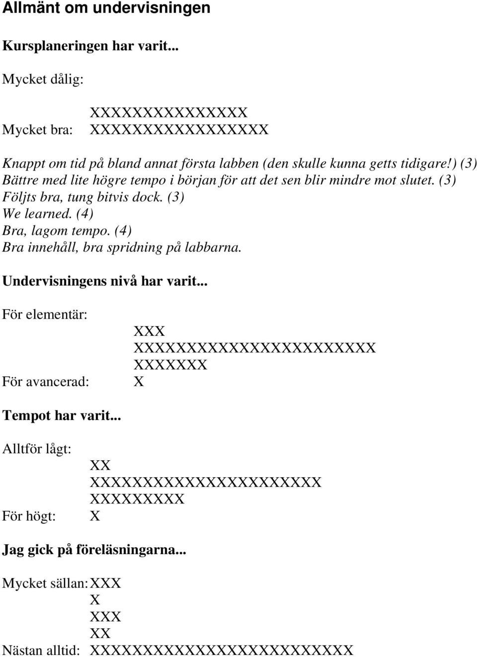 ) (3) Bättre med lite högre tempo i början för att det sen blir mindre mot slutet. (3) Följts bra, tung bitvis dock. (3) We learned.