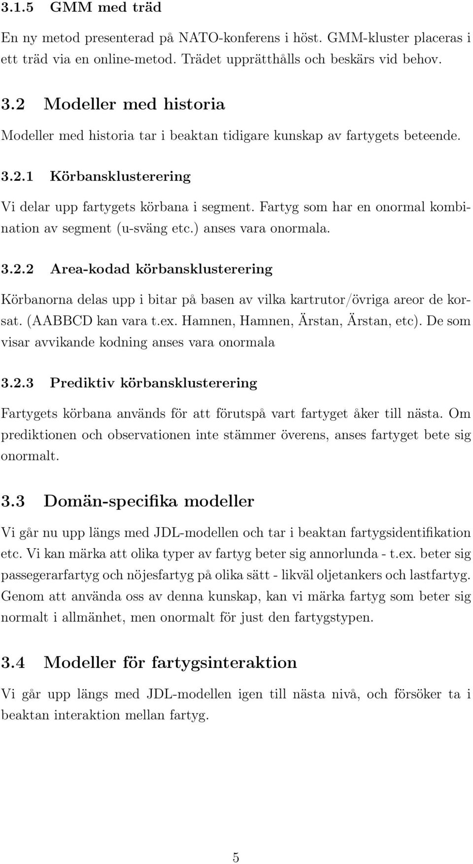 Fartyg som har en onormal kombination av segment (u-sväng etc.) anses vara onormala. 3.2.