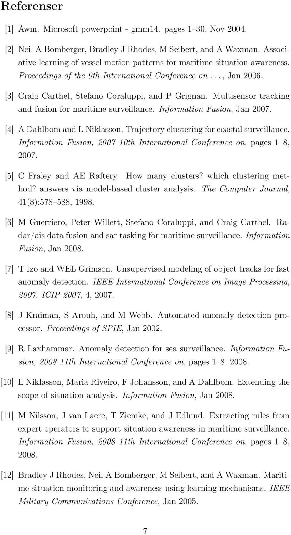 Multisensor tracking and fusion for maritime surveillance. Information Fusion, Jan 2007. [4] A Dahlbom and L Niklasson. Trajectory clustering for coastal surveillance.