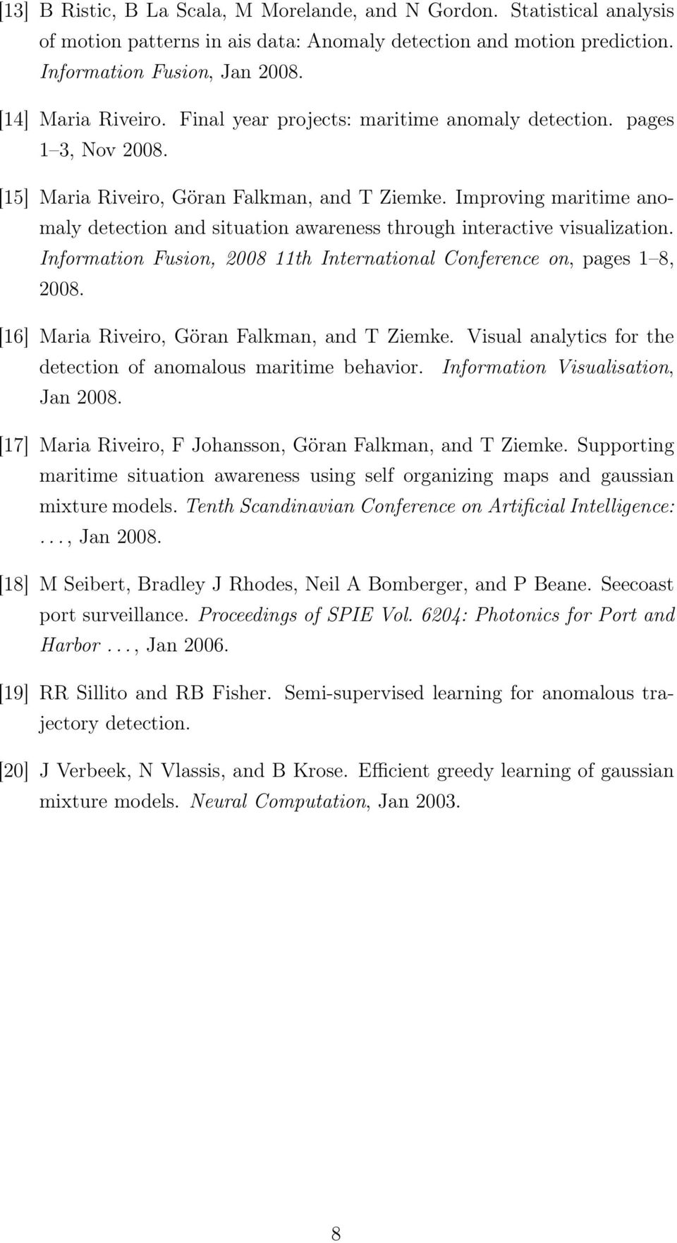 Improving maritime anomaly detection and situation awareness through interactive visualization. Information Fusion, 2008 11th International Conference on, pages 1 8, 2008.