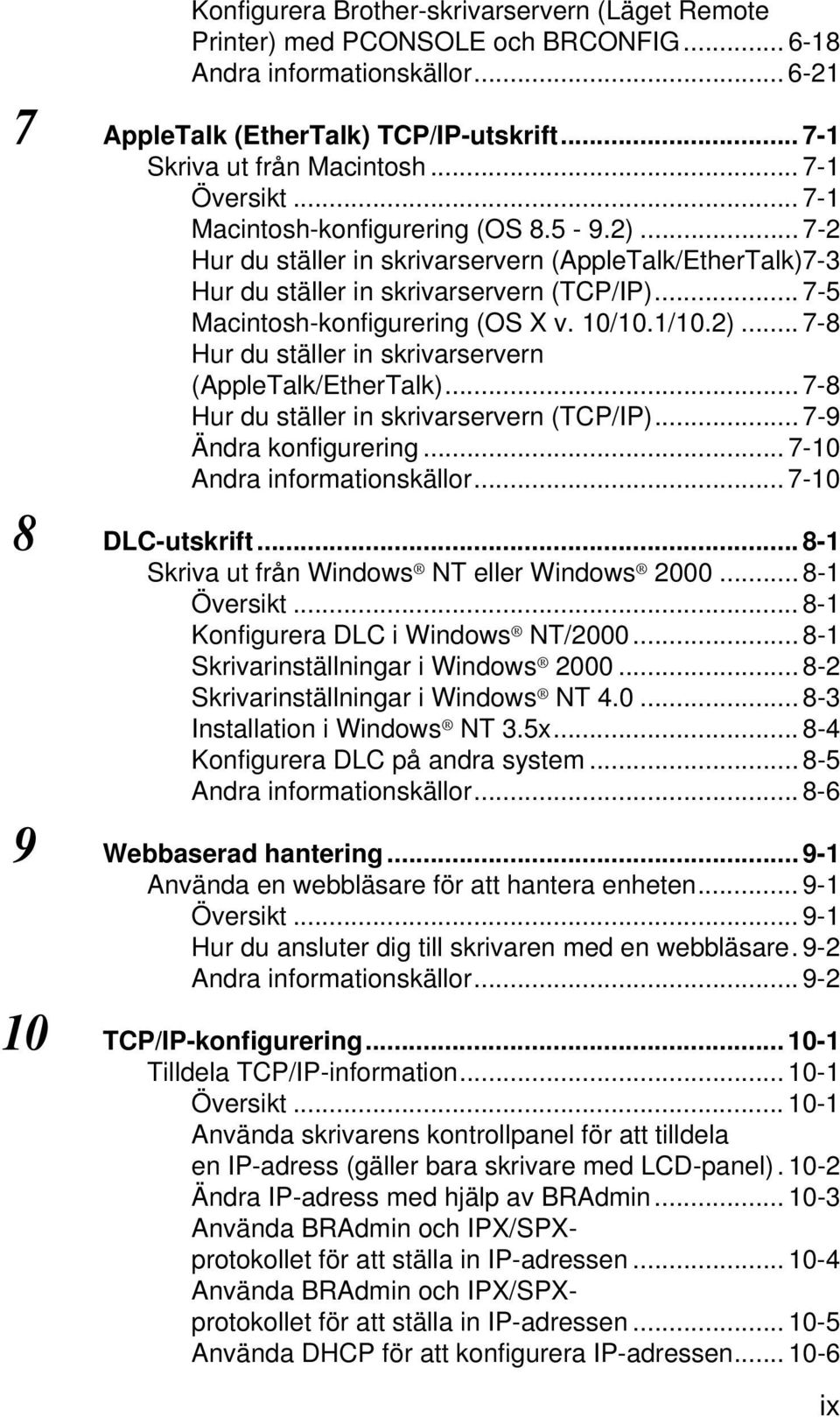 .. 7-5 Macintosh-konfigurering (OS X v. 10/10.1/10.2)... 7-8 Hur du ställer in skrivarservern (AppleTalk/EtherTalk)... 7-8 Hur du ställer in skrivarservern (TCP/IP)... 7-9 Ändra konfigurering.