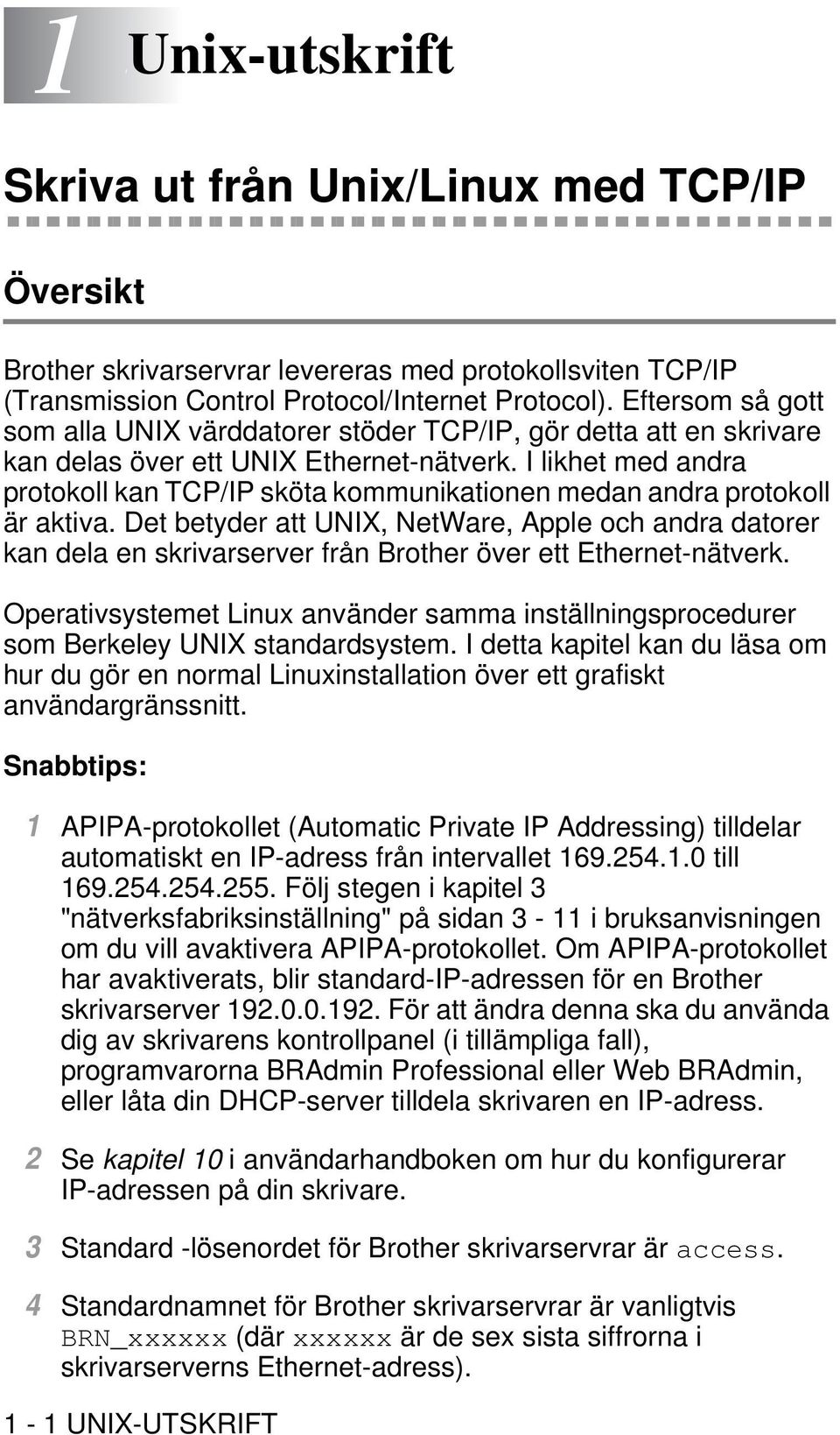 I likhet med andra protokoll kan TCP/IP sköta kommunikationen medan andra protokoll är aktiva.