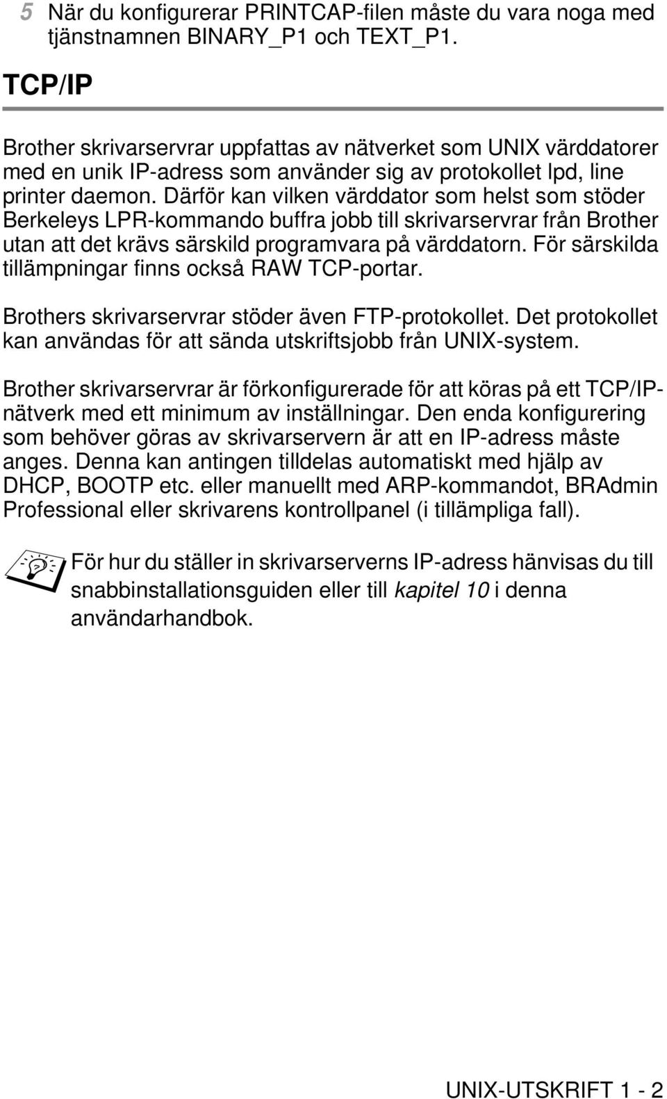 Därför kan vilken värddator som helst som stöder Berkeleys LPR-kommando buffra jobb till skrivarservrar från Brother utan att det krävs särskild programvara på värddatorn.