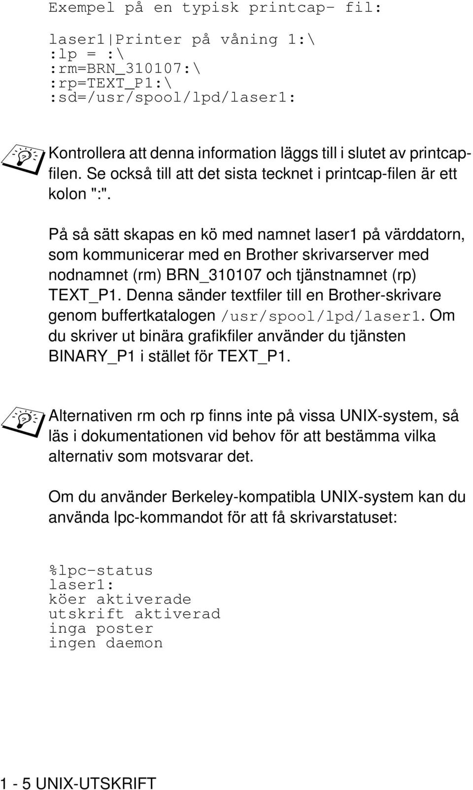 På så sätt skapas en kö med namnet laser1 på värddatorn, som kommunicerar med en Brother skrivarserver med nodnamnet (rm) BRN_310107 och tjänstnamnet (rp) TEXT_P1.