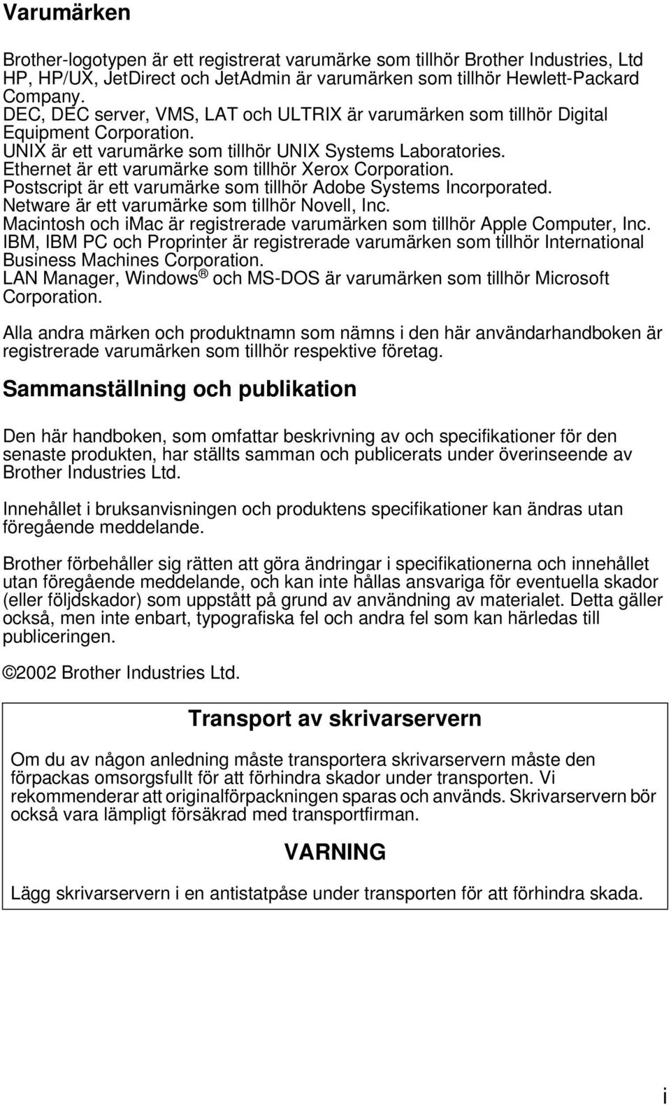 Ethernet är ett varumärke som tillhör Xerox Corporation. Postscript är ett varumärke som tillhör Adobe Systems Incorporated. Netware är ett varumärke som tillhör Novell, Inc.