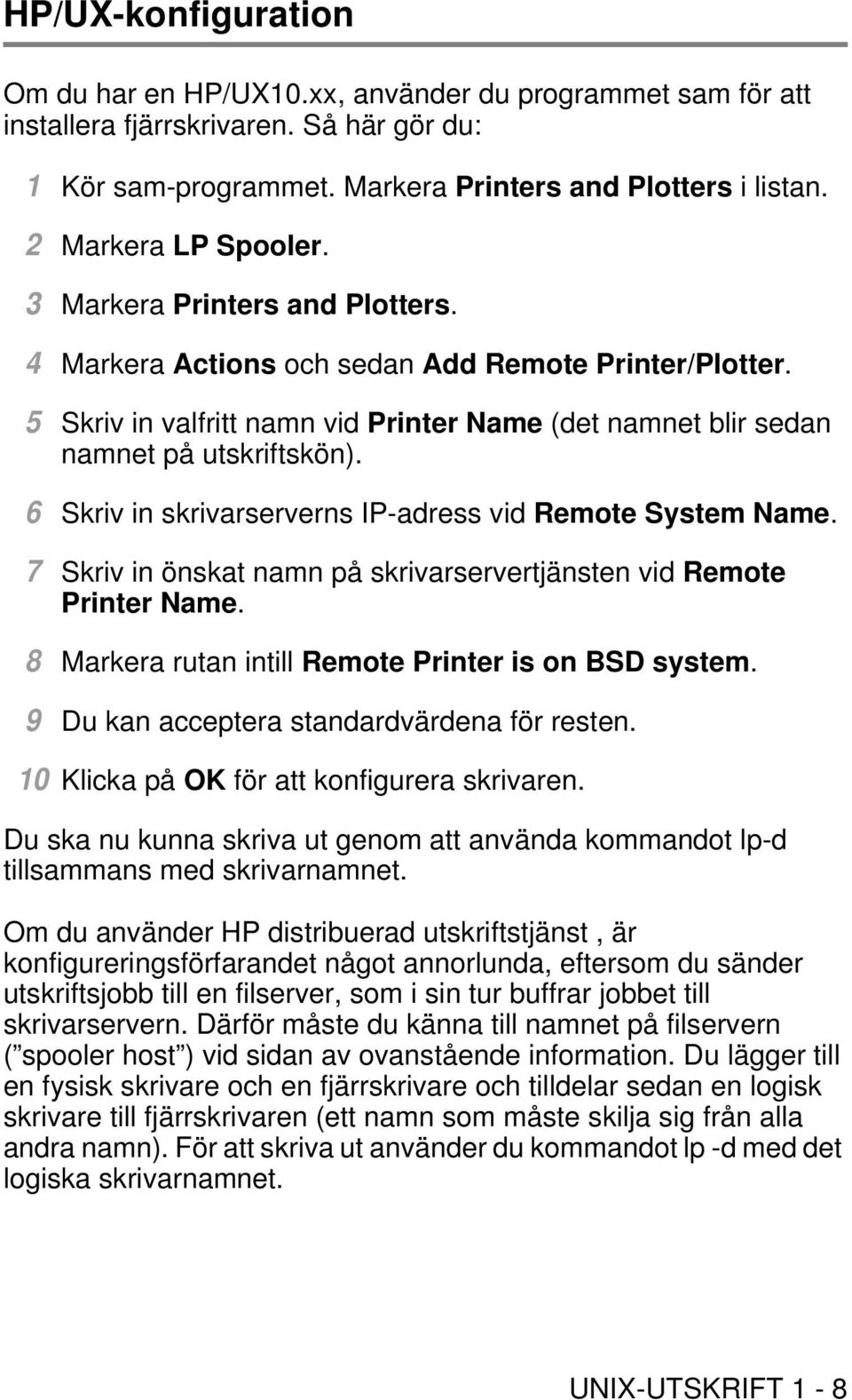 6 Skriv in skrivarserverns IP-adress vid Remote System Name. 7 Skriv in önskat namn på skrivarservertjänsten vid Remote Printer Name. 8 Markera rutan intill Remote Printer is on BSD system.