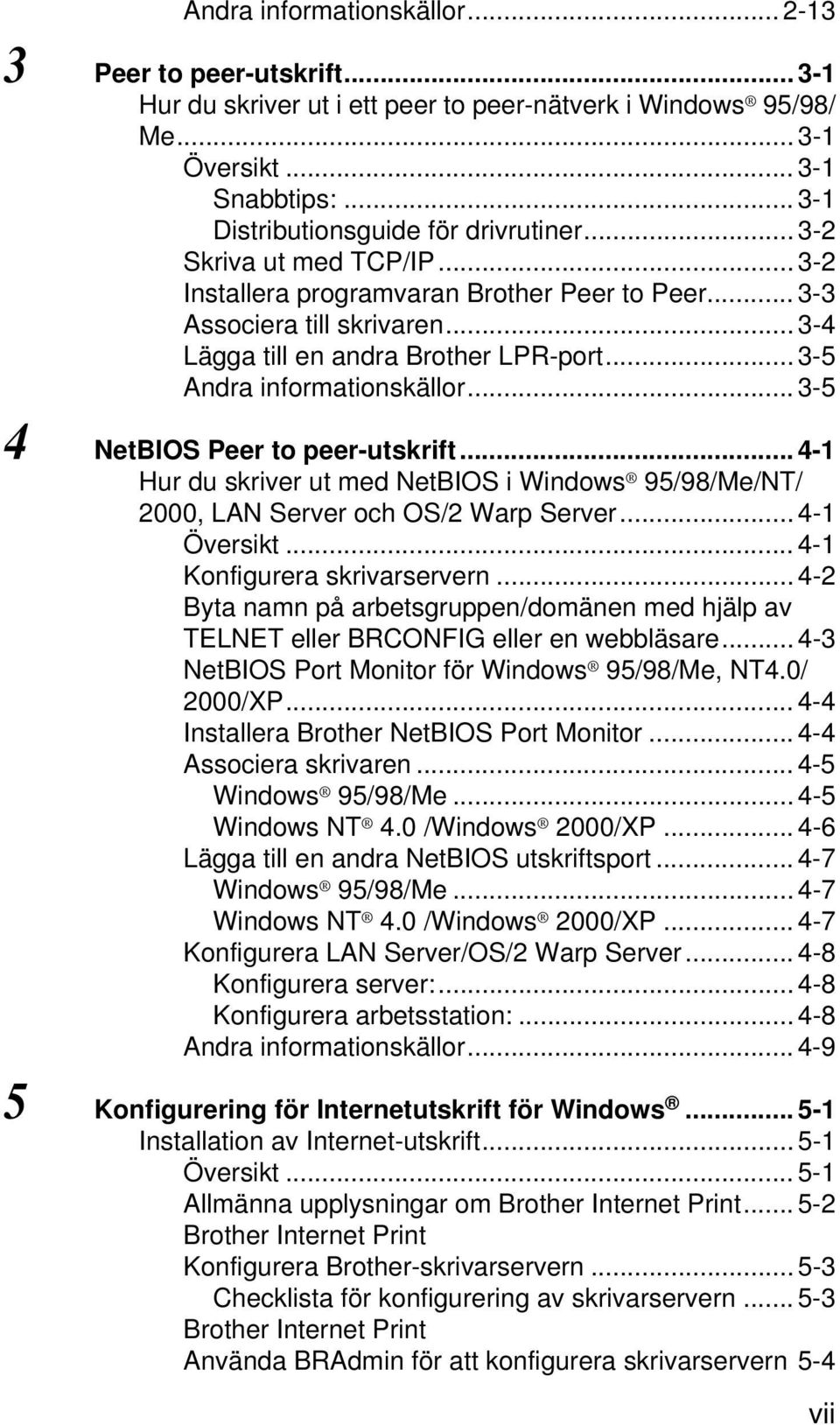 .. 3-5 Andra informationskällor... 3-5 4 NetBIOS Peer to peer-utskrift... 4-1 Hur du skriver ut med NetBIOS i Windows 95/98/Me/NT/ 2000, LAN Server och OS/2 Warp Server... 4-1 Översikt.