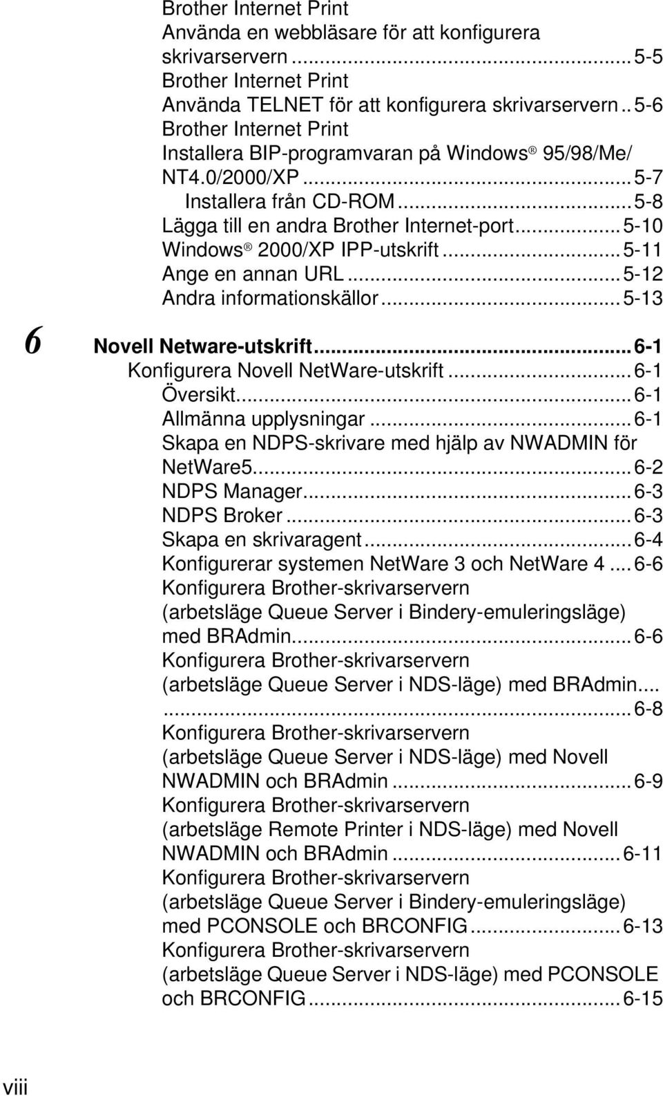 ..5-10 Windows 2000/XP IPP-utskrift...5-11 Ange en annan URL...5-12 Andra informationskällor...5-13 6 Novell Netware-utskrift...6-1 Konfigurera Novell NetWare-utskrift...6-1 Översikt.