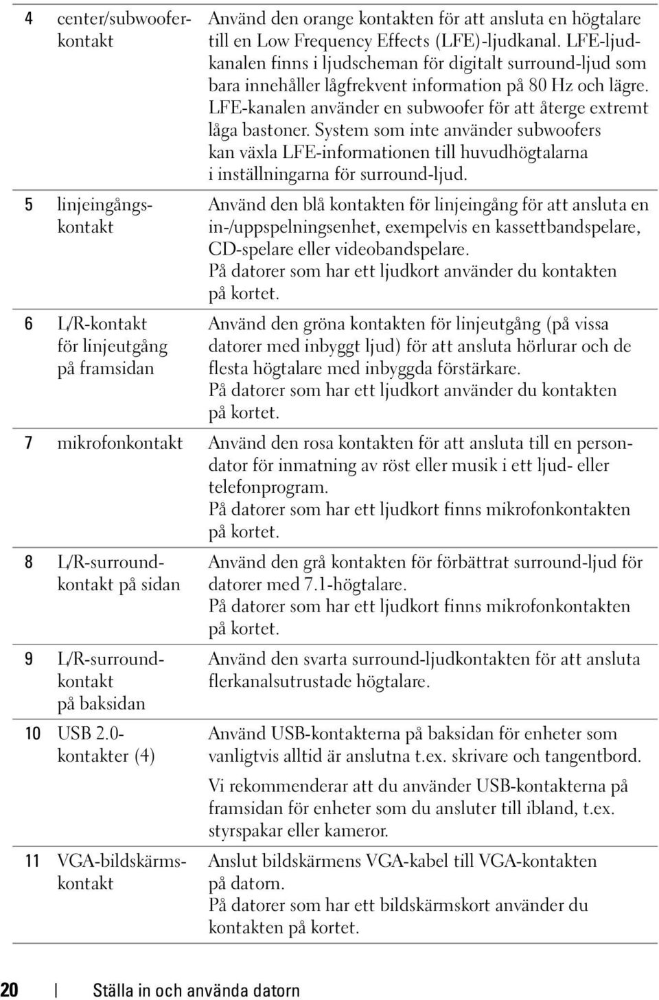 System som inte använder subwoofers kan växla LFE-informationen till huvudhögtalarna i inställningarna för surround-ljud.