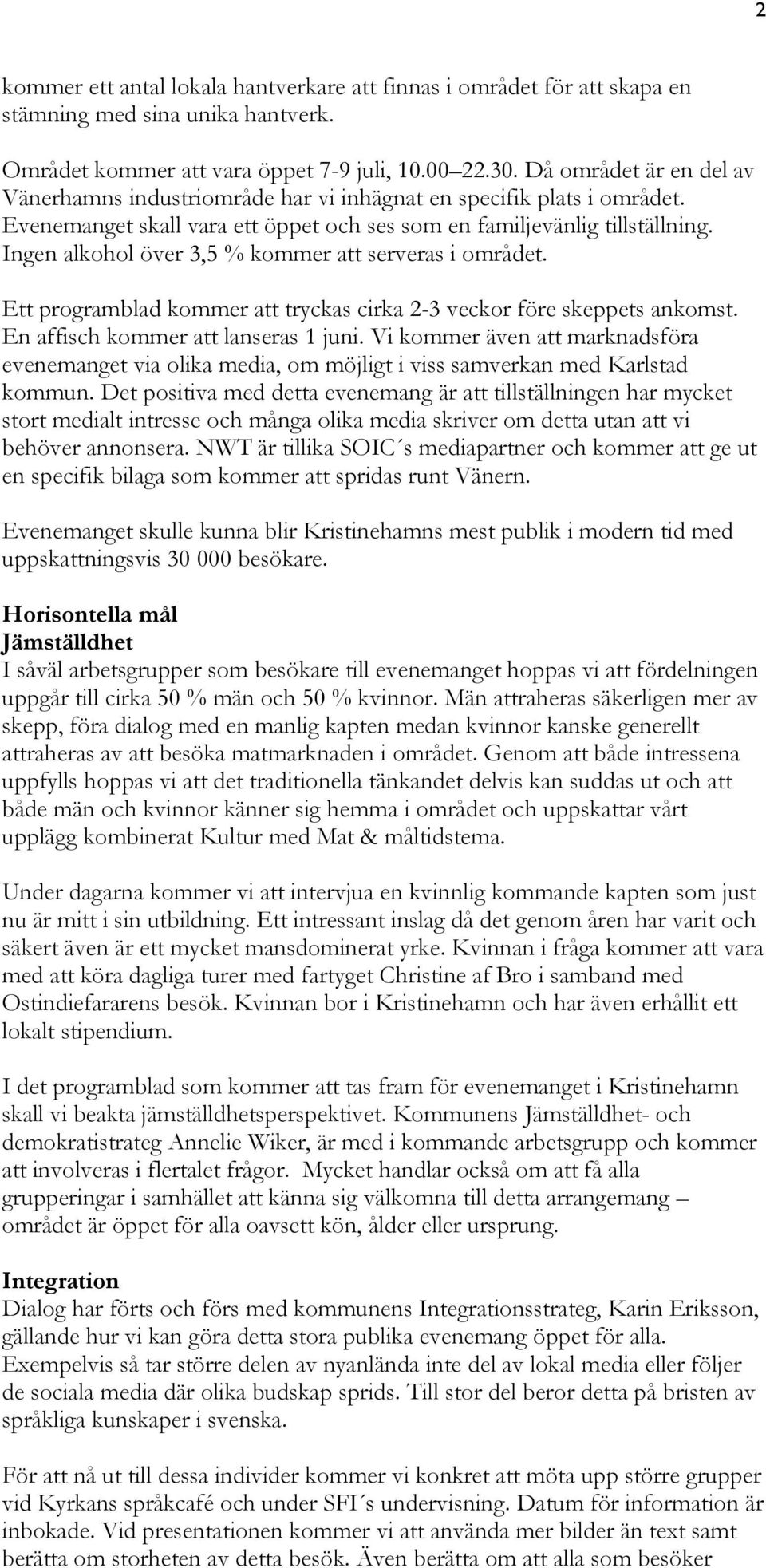 Ingen alkohol över 3,5 % kommer att serveras i området. Ett programblad kommer att tryckas cirka 2-3 veckor före skeppets ankomst. En affisch kommer att lanseras 1 juni.