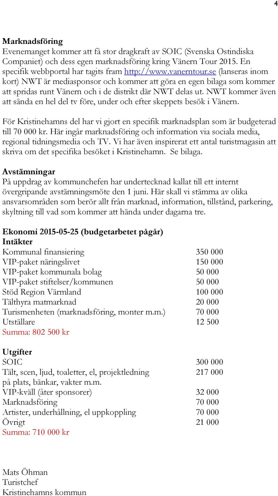 NWT kommer även att sända en hel del tv före, under och efter skeppets besök i Vänern. För Kristinehamns del har vi gjort en specifik marknadsplan som är budgeterad till 70 000 kr.