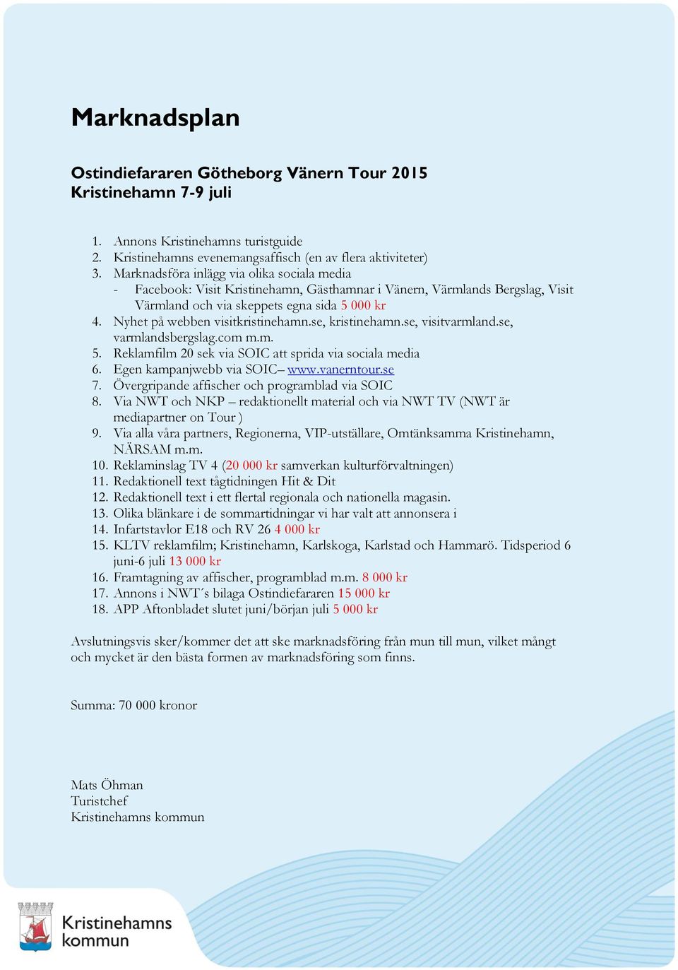 Nyhet på webben visitkristinehamn.se, kristinehamn.se, visitvarmland.se, varmlandsbergslag.com m.m. 5. Reklamfilm 20 sek via SOIC att sprida via sociala media 6. Egen kampanjwebb via SOIC www.