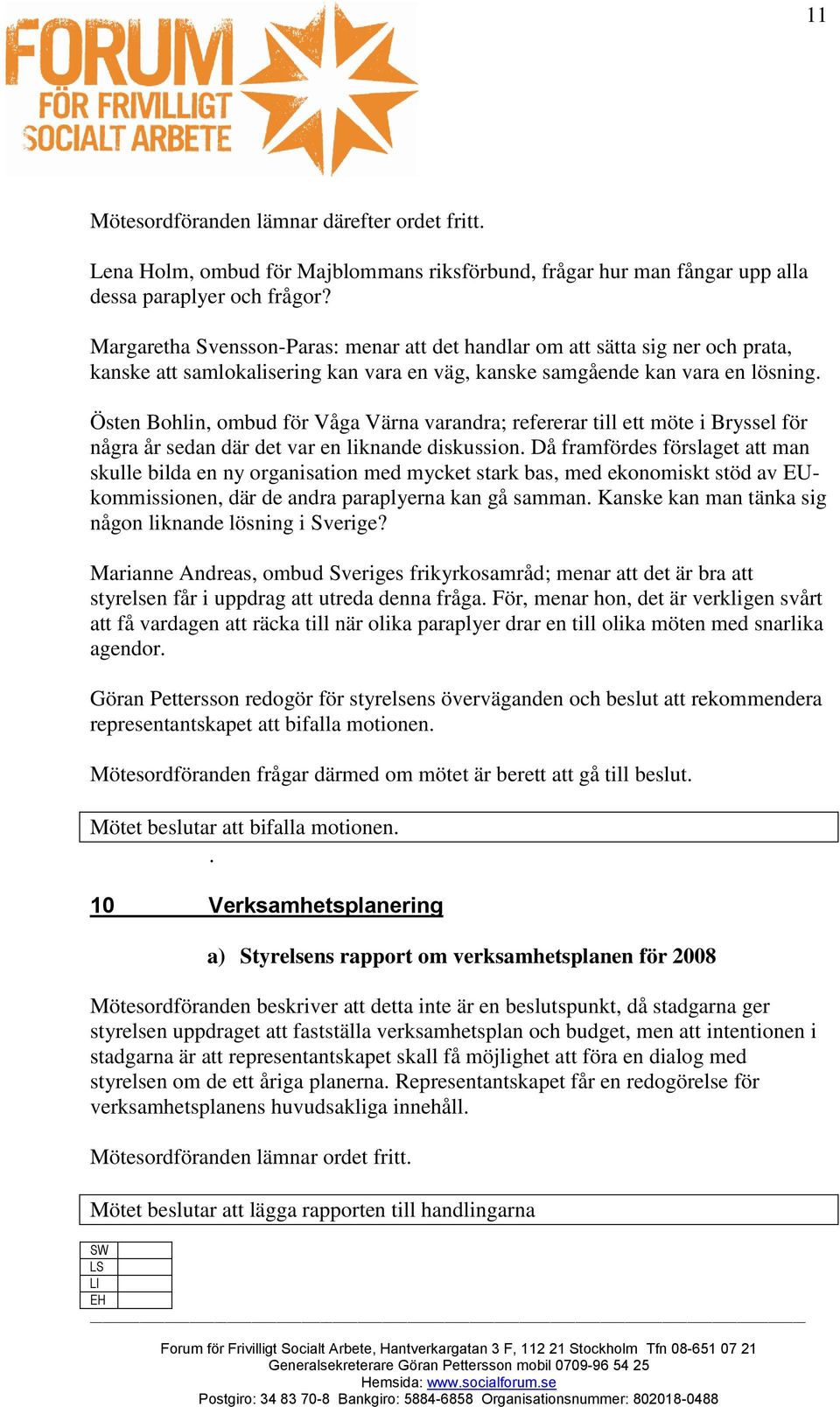 Östen Bohlin, ombud för Våga Värna varandra; refererar till ett möte i Bryssel för några år sedan där det var en liknande diskussion.