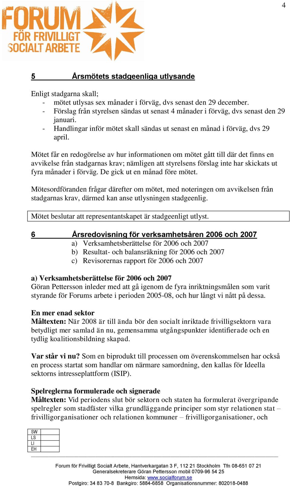 Mötet får en redogörelse av hur informationen om mötet gått till där det finns en avvikelse från stadgarnas krav; nämligen att styrelsens förslag inte har skickats ut fyra månader i förväg.