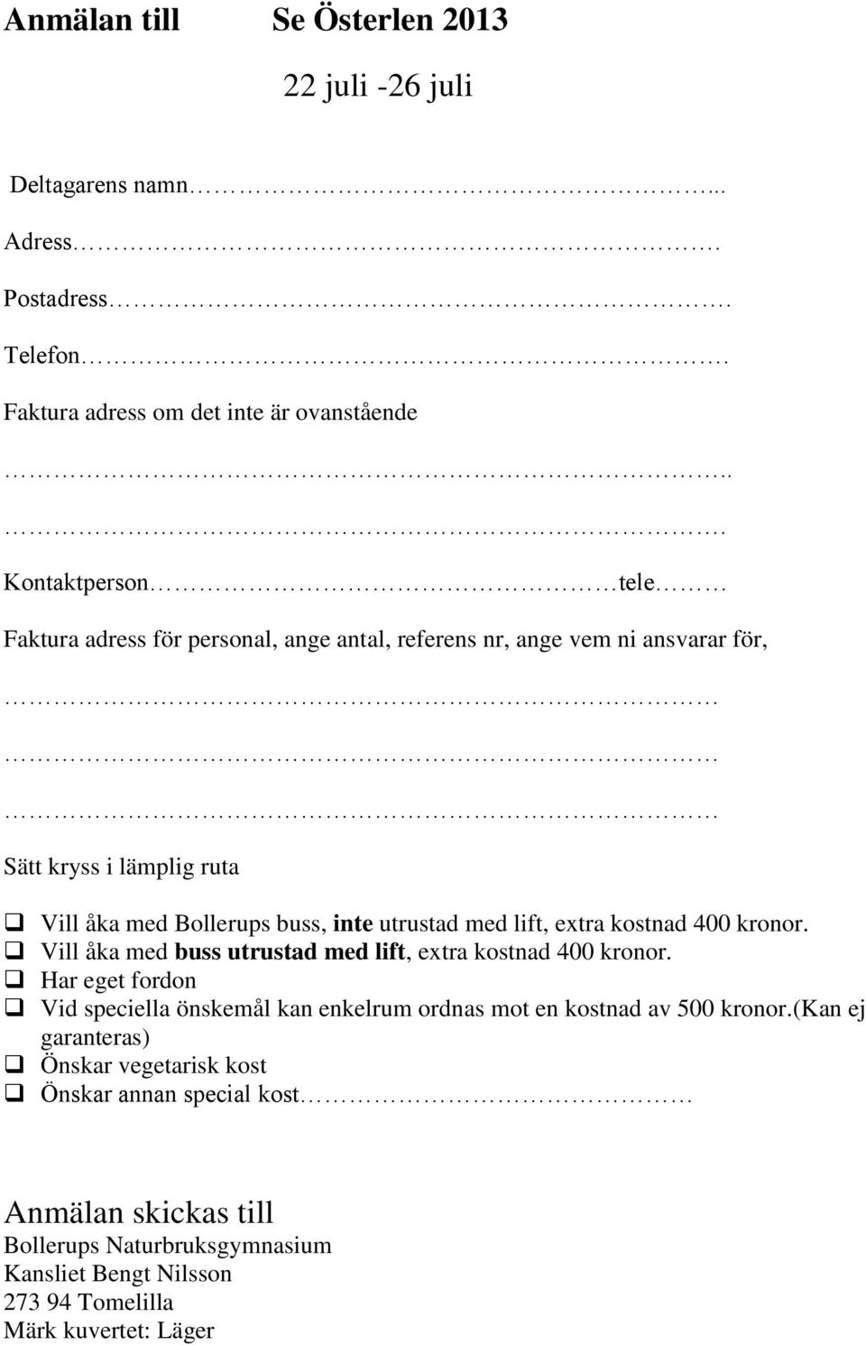 utrustad med lift, extra kostnad 400 kronor. Vill åka med buss utrustad med lift, extra kostnad 400 kronor.