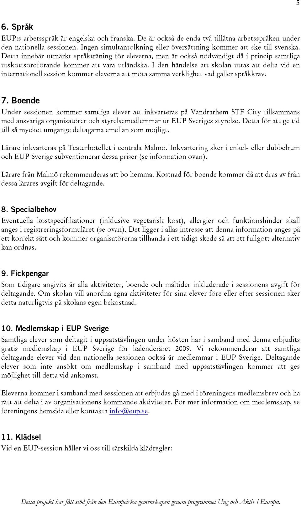 Detta innebär utmärkt språkträning för eleverna, men är också nödvändigt då i princip samtliga utskottsordförande kommer att vara utländska.